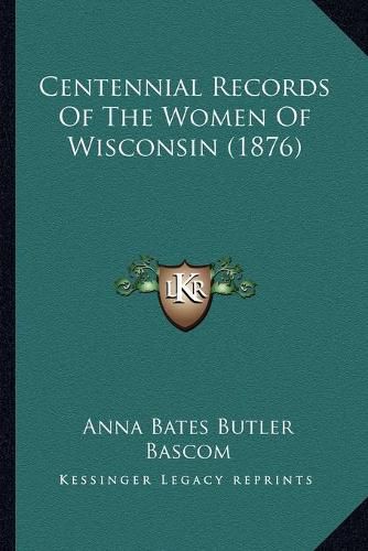 Cover image for Centennial Records of the Women of Wisconsin (1876)