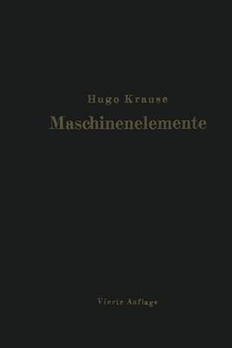 Cover image for Maschinenelemente: Leitfaden Zur Berechnung Und Konstruktion Fur Technische Mittelschulen, Gewerbe- Und Werkmeisterschulen Sowie Zum Gebrauche in Der Praxis