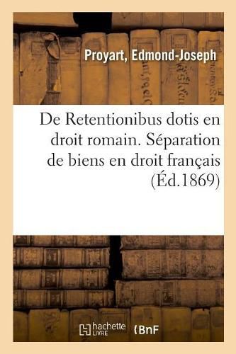 Cover image for de Retentionibus Dotis En Droit Romain. Separation de Biens En Droit Francais