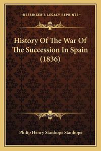 Cover image for History of the War of the Succession in Spain (1836)