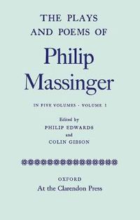 Cover image for The Plays and Poems of Philip Massinger: Volume I