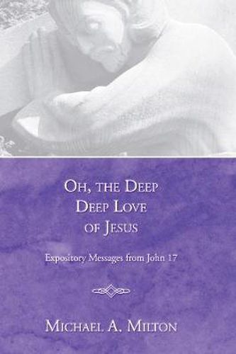 Cover image for Oh, the Deep, Deep Love of Jesus: Expository Messages from John 17