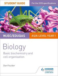 Cover image for WJEC/Eduqas Biology AS/A Level Year 1 Student Guide: Basic biochemistry and cell organisation