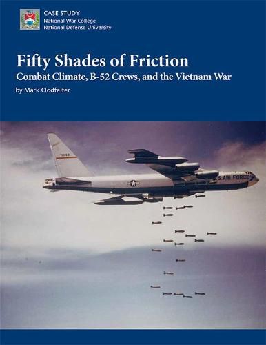 Cover image for Fifty Shades of Friction: Combat Climate, B-52 Crews, and the Vietnam War: Combat Climate, B-52 Crews, and the Vietnam War