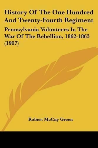 Cover image for History of the One Hundred and Twenty-Fourth Regiment: Pennsylvania Volunteers in the War of the Rebellion, 1862-1863 (1907)