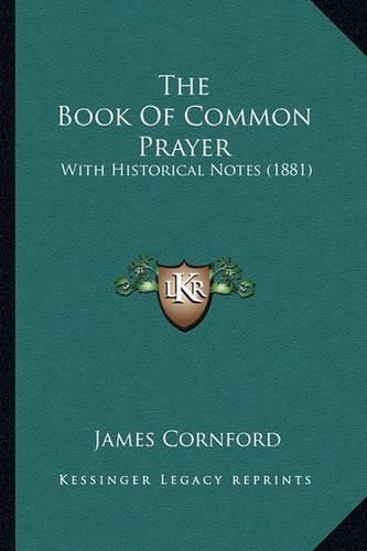 Cover image for The Book of Common Prayer the Book of Common Prayer: With Historical Notes (1881) with Historical Notes (1881)