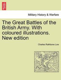 Cover image for The Great Battles of the British Army. with Coloured Illustrations. New Edition