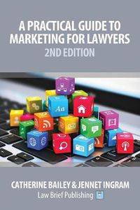 Cover image for A Practical Guide to Marketing for Lawyers: 2nd Edition
