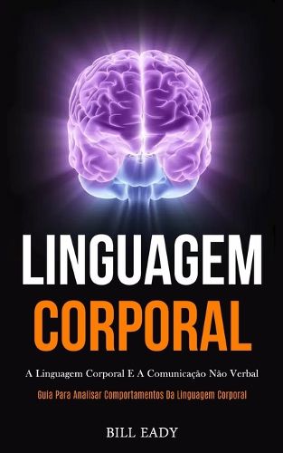 Cover image for Linguagem Corporal: A linguagem corporal e a comunicacao nao verbal (Guia para analisar comportamentos da linguagem corporal)