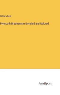 Cover image for Plymouth Brethrenism Unveiled and Refuted