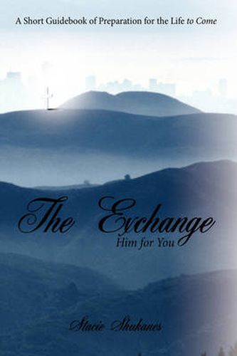 Cover image for The Exchange: Him for You: A Short Guidebook of Preparation for the Life to Come