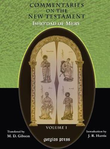 The Commentaries on the New Testament of Isho'dad of Merv (Vol 1): Edited and Translated by Margaret Dunlop Gibson; Introduction by James Rendel Harris