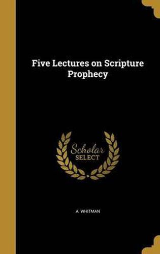 Cover image for Five Lectures on Scripture Prophecy