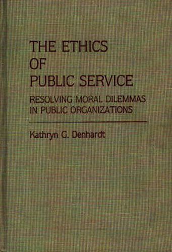 Cover image for The Ethics of Public Service: Resolving Moral Dilemmas in Public Organizations