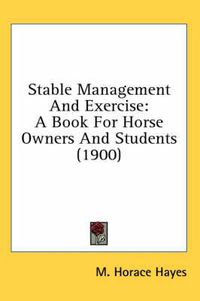 Cover image for Stable Management and Exercise: A Book for Horse Owners and Students (1900)