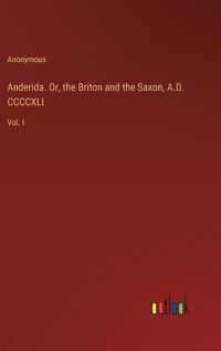 Cover image for Anderida. Or, the Briton and the Saxon, A.D. CCCCXLI