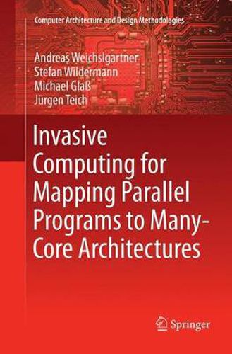 Cover image for Invasive Computing for Mapping Parallel Programs to Many-Core Architectures