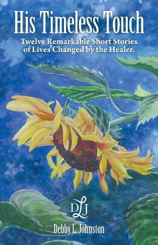 Cover image for His Timeless Touch: Twelve Remarkable Short Stories of Lives Changed by the Healer.