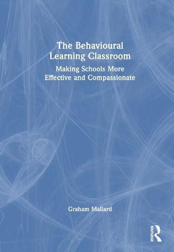 Cover image for The Behavioural Learning Classroom: Making Schools More Effective and Compassionate