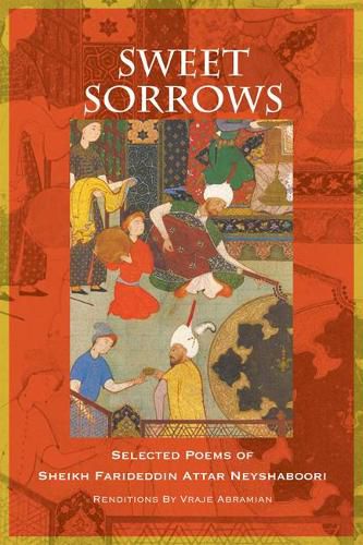 Cover image for Sweet Sorrows: Selected Poems of Sheikh Farideddin Attar Neyshaboori
