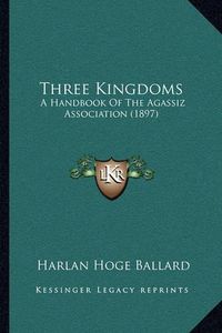 Cover image for Three Kingdoms: A Handbook of the Agassiz Association (1897)