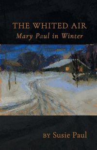 Cover image for The Whited Air: Mary Paul in Winter