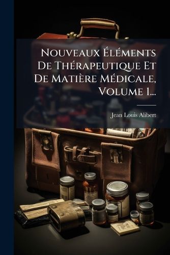 Cover image for Nouveaux AlA(c)ments De ThA(c)rapeutique Et De Matiere MA(c)dicale, Volume 1...