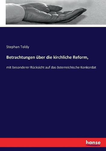 Cover image for Betrachtungen uber die kirchliche Reform,: mit besonderer Rucksicht auf das oesterreichische Konkordat