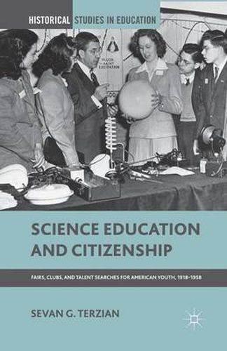 Cover image for Science Education and Citizenship: Fairs, Clubs, and Talent Searches for American Youth, 1918-1958