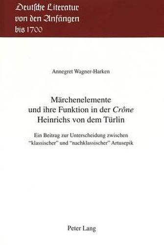 Maerchenelemente Und Ihre Funktion in Der Crone Heinrichs Von Dem Tuerlin: Ein Beitrag Zur Unterscheidung Zwischen 'Klassischer' Und 'Nachklassischer' Artusepik