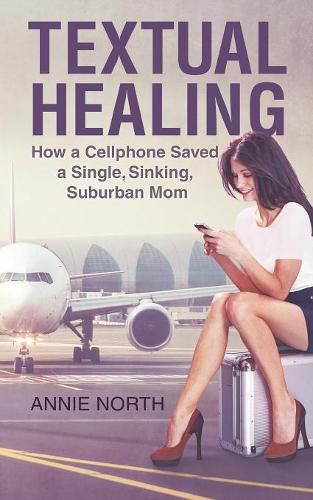 Cover image for Textual Healing: How a Cellphone Saved a Single, Sinking, Suburban Mom