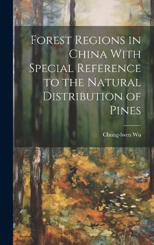 Cover image for Forest Regions in China With Special Reference to the Natural Distribution of Pines