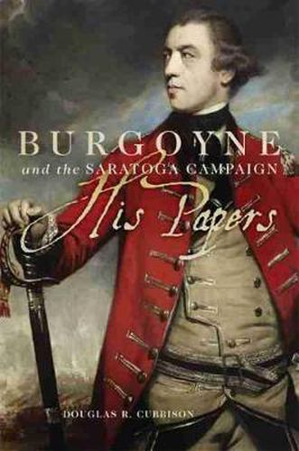 Cover image for Burgoyne and the Saratoga Campaign: His Papers