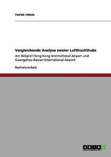 Cover image for Vergleichende Analyse zweier Luftfrachthubs: Am Beispiel Hong Kong International Airport und Guangzhou Baiyun International Airport