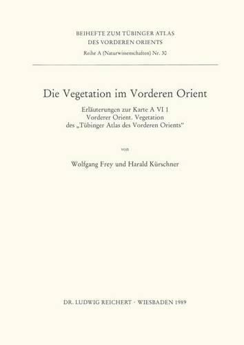 Die Vegetation Im Vorderen Orient: Erlauterungen Zur Karte a VI 1 Vorderer Orient. Vegetation Des Tubinger Atlas Des Vorderen Orients