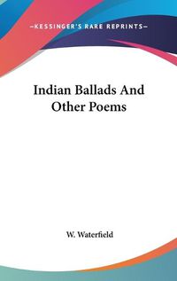 Cover image for Indian Ballads And Other Poems