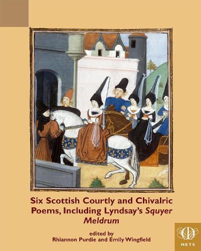 Six Scottish Courtly and Chivalric Poems, Including Lyndsay's Squyer Meldrum