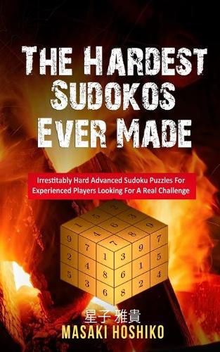 Cover image for The Hardest Sudokos Ever Made: Irrestitably Hard Advanced Sudoku Puzzles For Experienced Players Looking For A Real Challenge