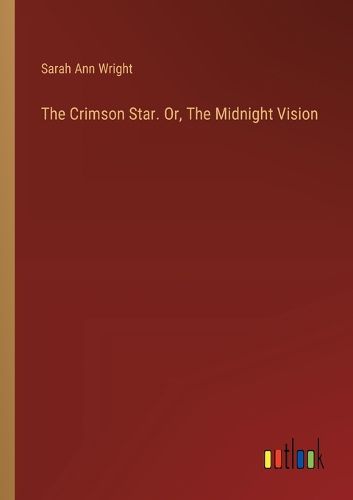 Cover image for The Crimson Star. Or, The Midnight Vision