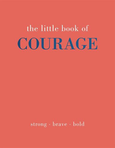 The Little Book of Courage: Strong. Brave. Bold.