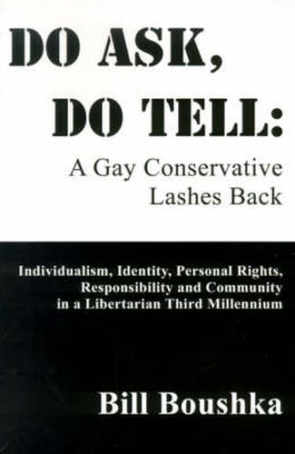 Cover image for Do Ask, Do Tell: A Gay Conservative Lashes Back: Individualism, Identity, Personal Rights, Responsibility and Community in a Libertarian Third Millennium