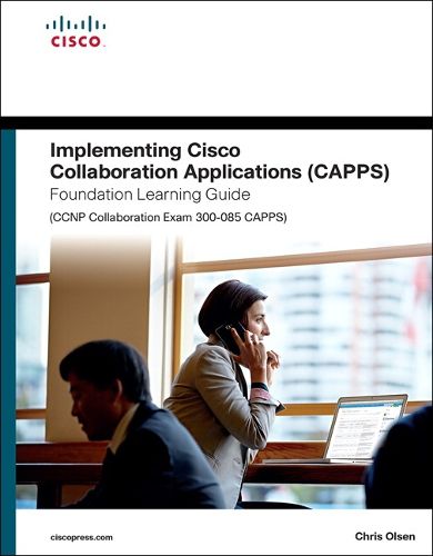Cover image for Implementing Cisco Collaboration Applications (CAPPS) Foundation Learning Guide (CCNP Collaboration Exam 300-085 CAPPS)