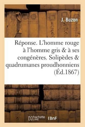 Cover image for Reponse. l'Homme Rouge A l'Homme Gris Et A Ses Congeneres. Solipedes Et Quadrumanes Proudhonniens