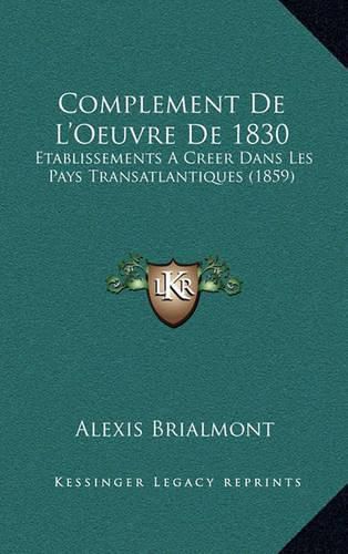 Complement de L'Oeuvre de 1830: Etablissements a Creer Dans Les Pays Transatlantiques (1859)