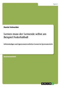 Cover image for Lernen Muss Der Lernende Selbst Am Beispiel Federfuball