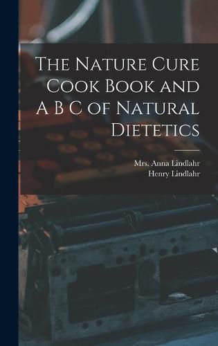 The Nature Cure Cook Book and A B C of Natural Dietetics