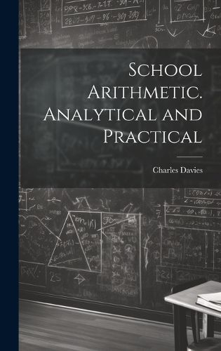 Cover image for School Arithmetic. Analytical and Practical