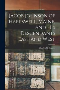 Cover image for Jacob Johnson of Harpswell, Maine, and his Descendants East and West