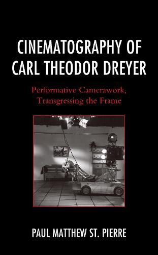 Cover image for Cinematography of Carl Theodor Dreyer: Performative Camerawork, Transgressing the Frame