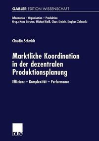 Cover image for Marktliche Koordination in Der Dezentralen Produktionsplanung: Effizienz -- Komplexitat -- Performance